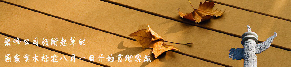 聚鋒公司領(lǐng)銜起草的國家塑木標(biāo)準(zhǔn)八月一日開始貫徹實施